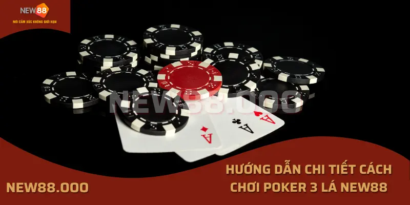 Hướng dẫn chi tiết cách chơi poker 3 lá New88