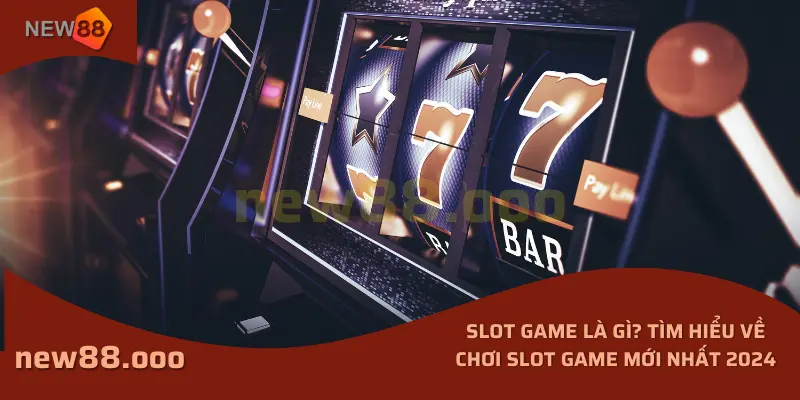 Slot game là gì?Tìm hiểu về chơi Slot game mới nhất 2024